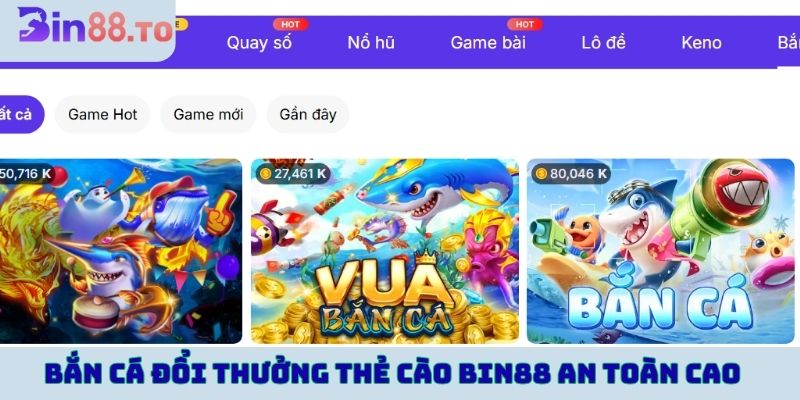 Bắn cá đổi thưởng thẻ cào Bin88 an toàn cao