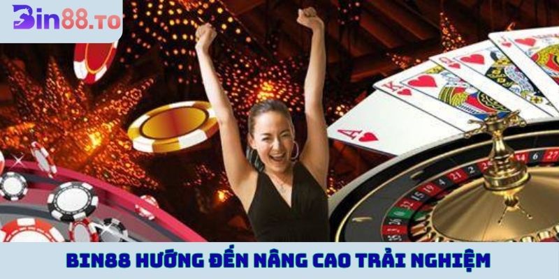 Bin88 hướng đến nâng cao trải nghiệm