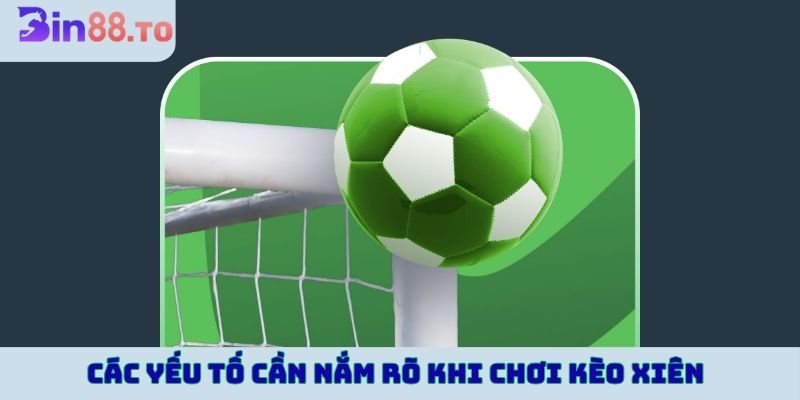 Các yếu tố cần nắm rõ khi chơi kèo xiên