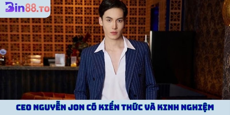 CEO Nguyễn JON có kiến thức và kinh nghiệm vững chắc