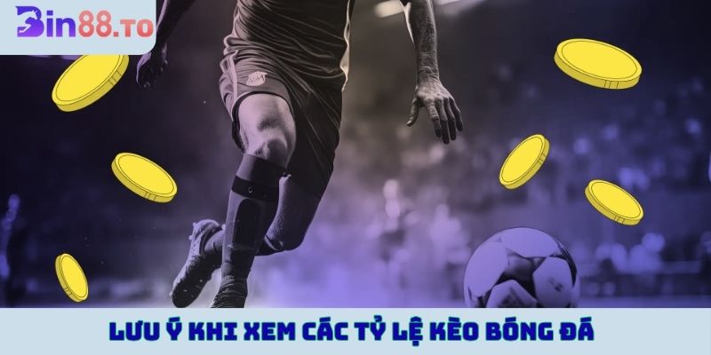 Lưu ý khi xem các tỷ lệ kèo bóng đá