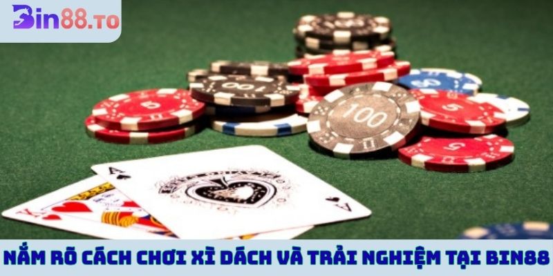 Nắm rõ cách chơi xì dách và trải nghiệm tại Bin88