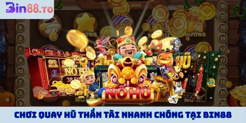 Tham gia chơi quay hũ Thần Tài nhanh chóng tại Bin88