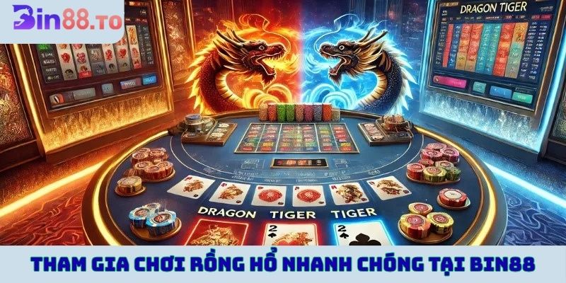 Tham gia chơi rồng hổ nhanh chóng tại Bin88