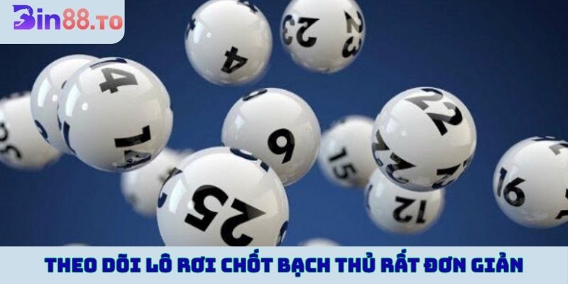 Theo dõi lô rơi chốt bạch thủ rất đơn giản