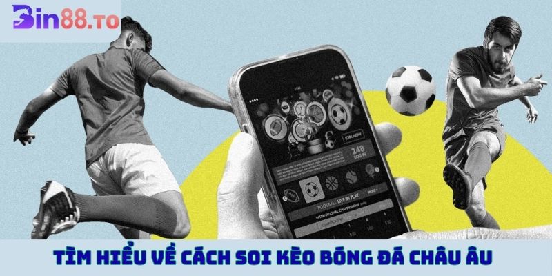Tìm hiểu về cách soi kèo bóng đá Châu Âu