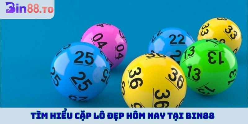 Tìm hiểu cặp lô đẹp hôm nay để có được cơ hội trúng số